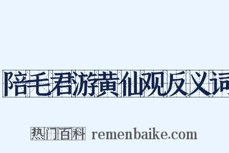 陪毛君游黄仙观反义词是什么意思的图片